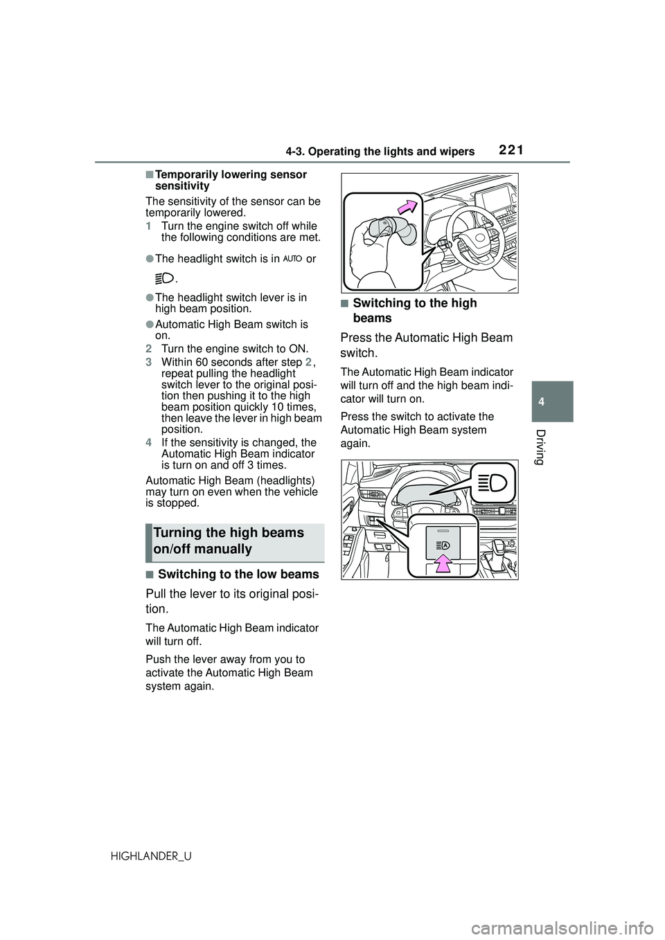 TOYOTA HIGHLANDER 2021 Owners Manual (in English) 2214-3. Operating the lights and wipers
4
Driving
HIGHLANDER_U
■Temporarily lowering sensor
sensitivity
The sensitivity of the sensor can be
temporarily lowered.
1 Turn the engine switch off while TOYOTA HIGHLANDER 2021 Owners Manual (in English) 2214-3. Operating the lights and wipers
4
Driving
HIGHLANDER_U
■Temporarily lowering sensor
sensitivity
The sensitivity of the sensor can be
temporarily lowered.
1 Turn the engine switch off while
