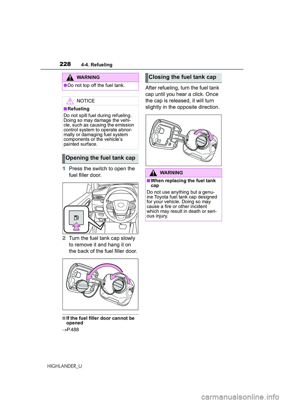 TOYOTA HIGHLANDER 2021 Owners Manual (in English) 2284-4. Refueling
HIGHLANDER_U
1Press the switch to open the
fuel filler door.
2 Turn the fuel tank cap slowly
to remove it and hang it on
the back of the fuel filler door.
■If the fuel filler do TOYOTA HIGHLANDER 2021 Owners Manual (in English) 2284-4. Refueling
HIGHLANDER_U
1Press the switch to open the
fuel filler door.
2 Turn the fuel tank cap slowly
to remove it and hang it on
the back of the fuel filler door.
■If the fuel filler do