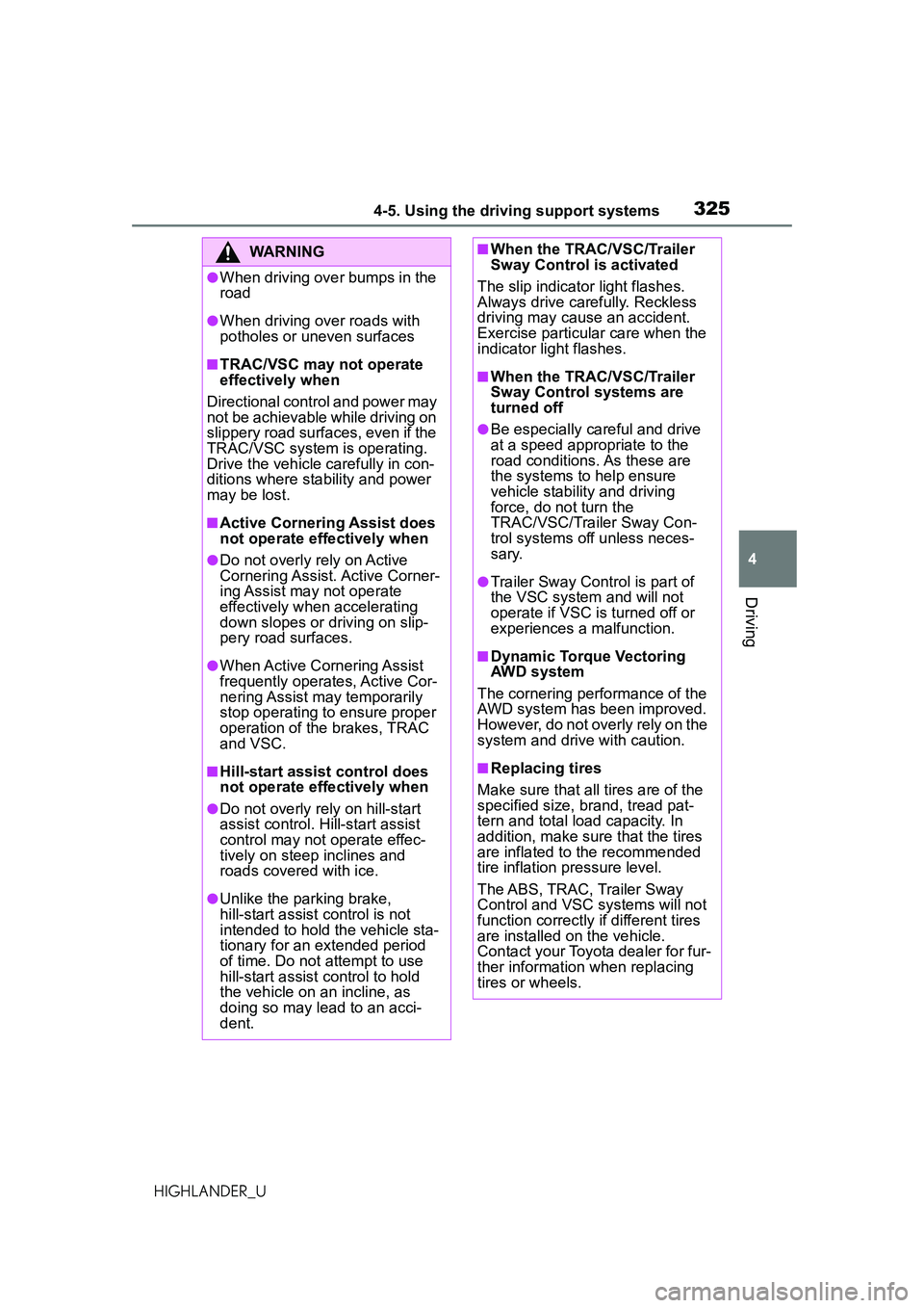 TOYOTA HIGHLANDER 2021  Owners Manual (in English) 3254-5. Using the driving support systems
4
Driving
HIGHLANDER_U
WARNING
●When driving over bumps in the 
road
●When driving over roads with 
potholes or uneven surfaces
■TRAC/VSC may not operat