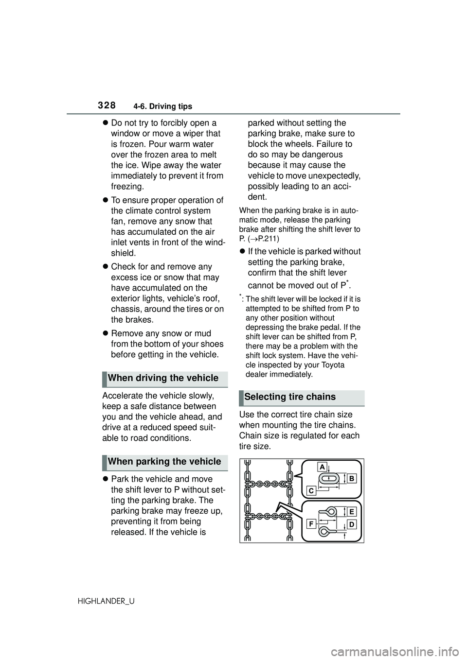 TOYOTA HIGHLANDER 2021  Owners Manual (in English) 3284-6. Driving tips
HIGHLANDER_U
Do not try to forcibly open a 
window or move a wiper that 
is frozen. Pour warm water 
over the frozen area to melt 
the ice. Wipe away the water 
immediately to 