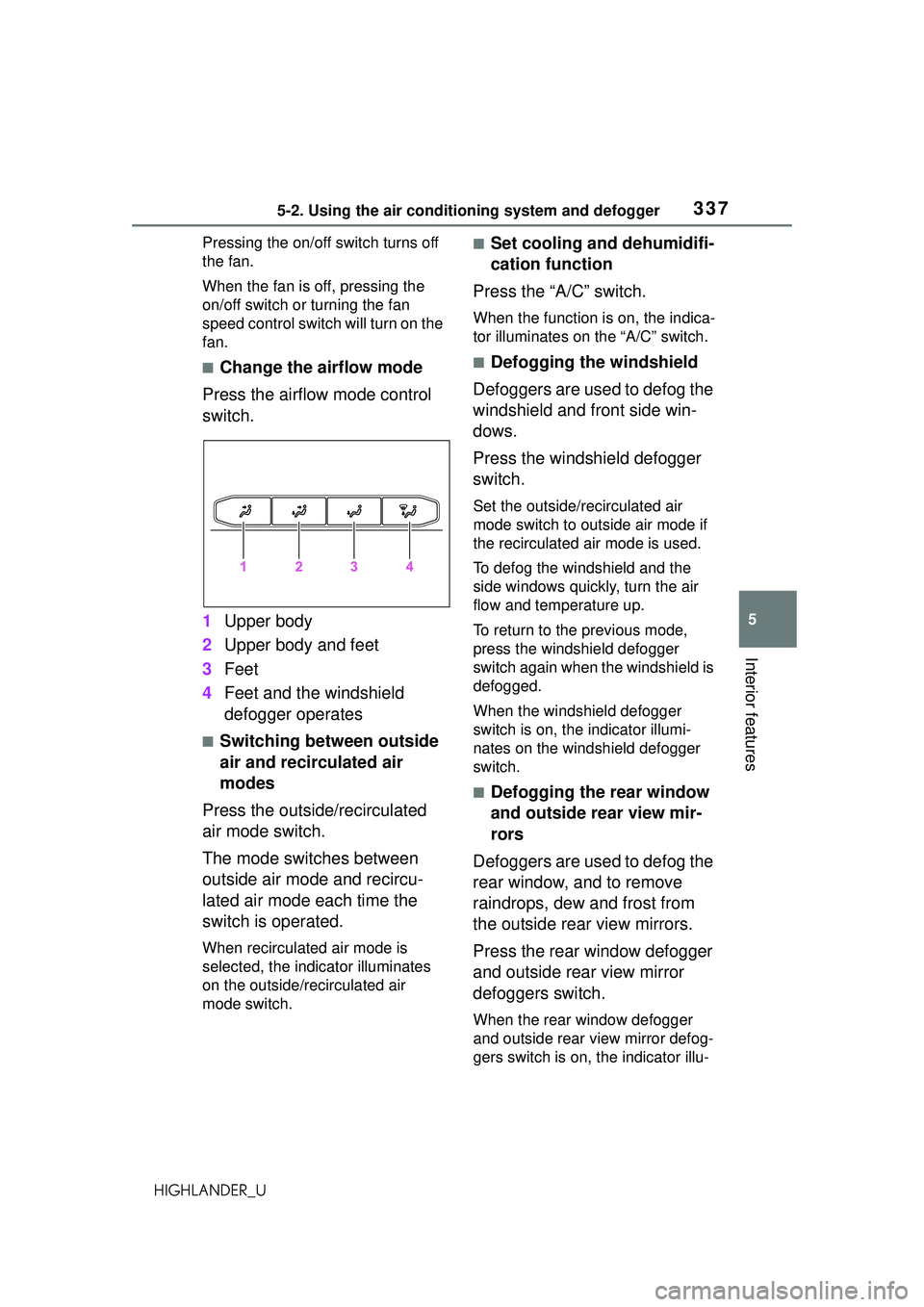TOYOTA HIGHLANDER 2021 Owners Manual (in English) 3375-2. Using the air conditioning system and defogger
5
Interior features
HIGHLANDER_UPressing the on/off switch turns off
the fan.
When the fan is off, pressing the
on/off switch or turning the fa TOYOTA HIGHLANDER 2021 Owners Manual (in English) 3375-2. Using the air conditioning system and defogger
5
Interior features
HIGHLANDER_UPressing the on/off switch turns off
the fan.
When the fan is off, pressing the
on/off switch or turning the fa