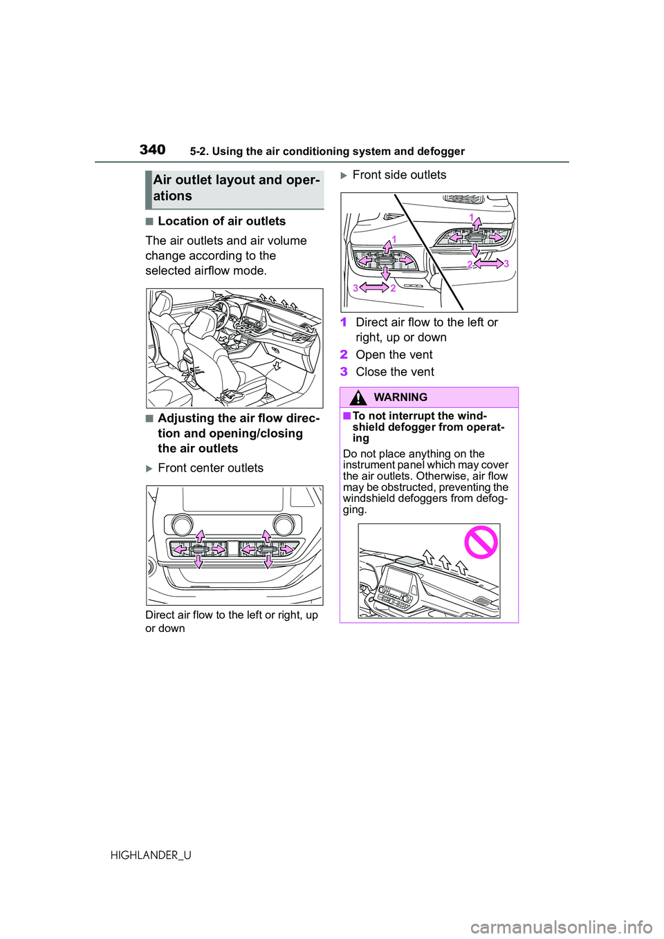 TOYOTA HIGHLANDER 2021 Owners Manual (in English) 3405-2. Using the air conditioning system and defogger
HIGHLANDER_U
■Location of air outlets
The air outlets and air volume
change according to the
selected airflow mode.
■Adjusting the air flow TOYOTA HIGHLANDER 2021 Owners Manual (in English) 3405-2. Using the air conditioning system and defogger
HIGHLANDER_U
■Location of air outlets
The air outlets and air volume
change according to the
selected airflow mode.
■Adjusting the air flow