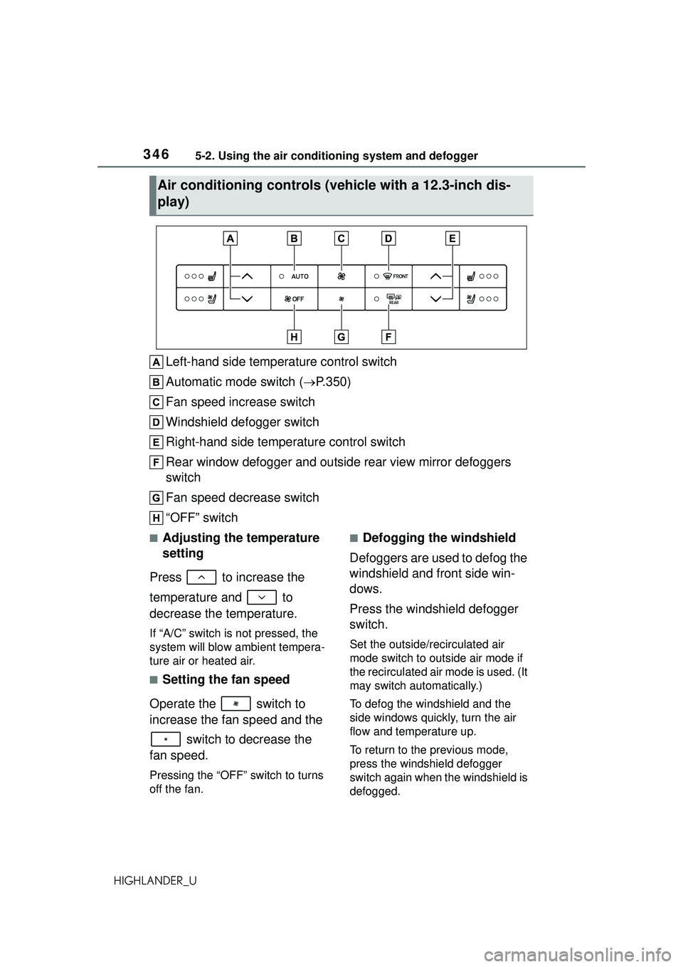 TOYOTA HIGHLANDER 2021 Owners Manual (in English) 3465-2. Using the air conditioning system and defogger
HIGHLANDER_U
Left-hand side temperature control switch
Automatic mode switch (P.350)
Fan speed increase switch
Windshield defogger switch
Righ TOYOTA HIGHLANDER 2021 Owners Manual (in English) 3465-2. Using the air conditioning system and defogger
HIGHLANDER_U
Left-hand side temperature control switch
Automatic mode switch (P.350)
Fan speed increase switch
Windshield defogger switch
Righ
