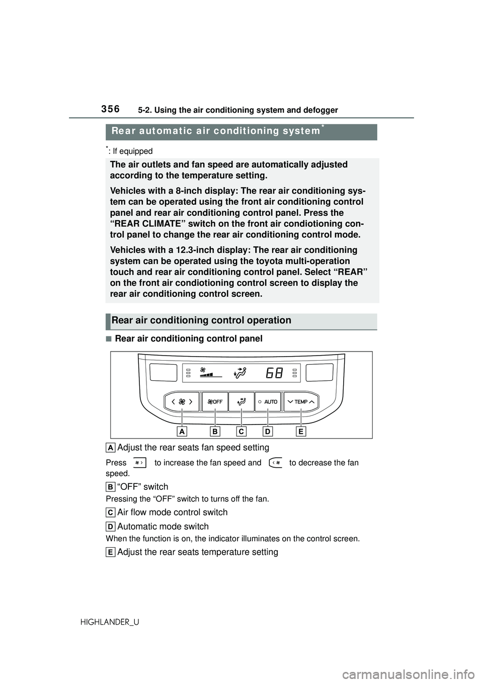 TOYOTA HIGHLANDER 2021 Owners Manual (in English) 3565-2. Using the air conditioning system and defogger
HIGHLANDER_U
*: If equipped
■Rear air conditioning control panelAdjust the rear seats fan speed setting
Press to increase the fan speed and TOYOTA HIGHLANDER 2021 Owners Manual (in English) 3565-2. Using the air conditioning system and defogger
HIGHLANDER_U
*: If equipped
■Rear air conditioning control panelAdjust the rear seats fan speed setting
Press to increase the fan speed and