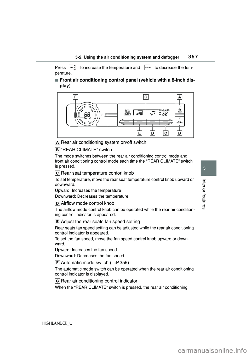 TOYOTA HIGHLANDER 2021 Owners Manual (in English) 3575-2. Using the air conditioning system and defogger
5
Interior features
HIGHLANDER_UPress to increase the temperature and to decrease the tem-
perature.
■Front air conditioning control panel TOYOTA HIGHLANDER 2021 Owners Manual (in English) 3575-2. Using the air conditioning system and defogger
5
Interior features
HIGHLANDER_UPress to increase the temperature and to decrease the tem-
perature.
■Front air conditioning control panel