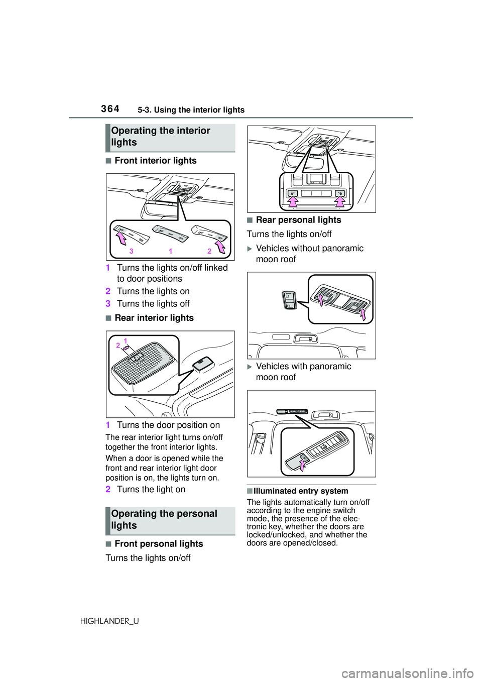 TOYOTA HIGHLANDER 2021 Owners Manual (in English) 3645-3. Using the interior lights
HIGHLANDER_U
■Front interior lights
1 Turns the lights on/off linked
to door positions
2 Turns the lights on
3 Turns the lights off
■Rear interior lights
1 Turns TOYOTA HIGHLANDER 2021 Owners Manual (in English) 3645-3. Using the interior lights
HIGHLANDER_U
■Front interior lights
1 Turns the lights on/off linked
to door positions
2 Turns the lights on
3 Turns the lights off
■Rear interior lights
1 Turns