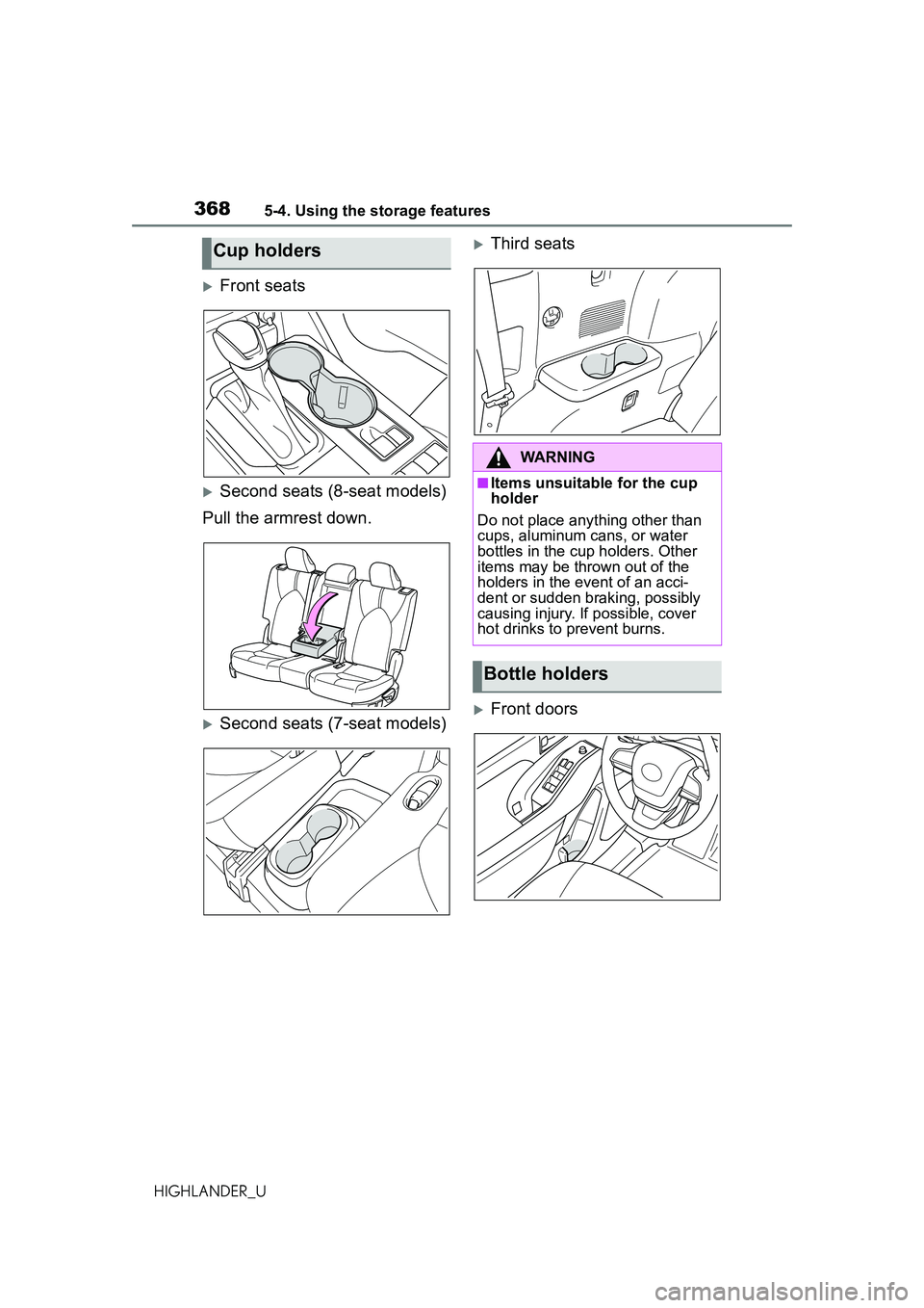 TOYOTA HIGHLANDER 2021 Owners Manual (in English) 3685-4. Using the storage features
HIGHLANDER_U
Front seats
Second seats (8-seat models)
Pull the armrest down.
Second seats (7-seat models)
Third seats
Front doors
Cup holders
WARNING
TOYOTA HIGHLANDER 2021 Owners Manual (in English) 3685-4. Using the storage features
HIGHLANDER_U
Front seats
Second seats (8-seat models)
Pull the armrest down.
Second seats (7-seat models)
Third seats
Front doors
Cup holders
WARNING