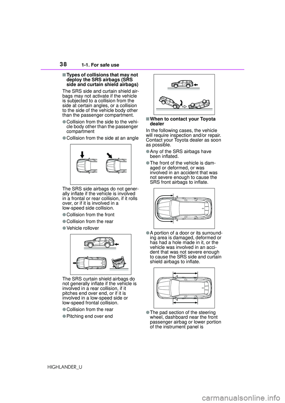 TOYOTA HIGHLANDER 2021 (in English) Owners Guide 381-1. For safe use
HIGHLANDER_U
■Types of collisions that may not
deploy the SRS airbags (SRS
side and curtain shield airbags)
The SRS side and curtain shield air-
bags may not activate if the ve TOYOTA HIGHLANDER 2021 (in English) Owners Guide 381-1. For safe use
HIGHLANDER_U
■Types of collisions that may not
deploy the SRS airbags (SRS
side and curtain shield airbags)
The SRS side and curtain shield air-
bags may not activate if the ve
