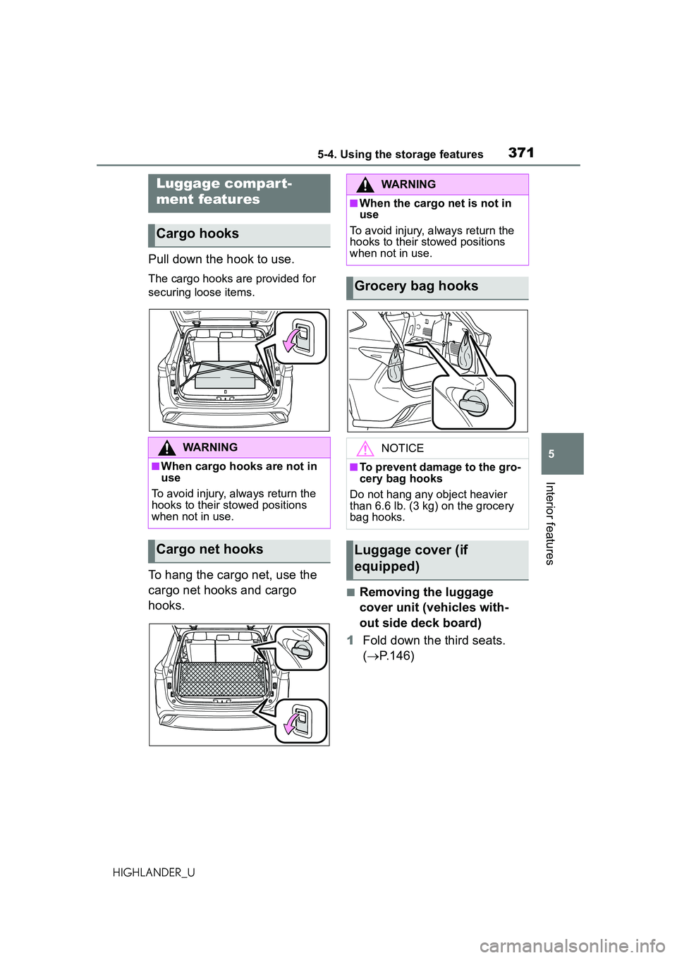 TOYOTA HIGHLANDER 2021 Owners Manual (in English) 3715-4. Using the storage features
5
Interior features
HIGHLANDER_U
Pull down the hook to use.
The cargo hooks are provided for
securing loose items.
To hang the cargo net, use the
cargo net hooks a TOYOTA HIGHLANDER 2021 Owners Manual (in English) 3715-4. Using the storage features
5
Interior features
HIGHLANDER_U
Pull down the hook to use.
The cargo hooks are provided for
securing loose items.
To hang the cargo net, use the
cargo net hooks a