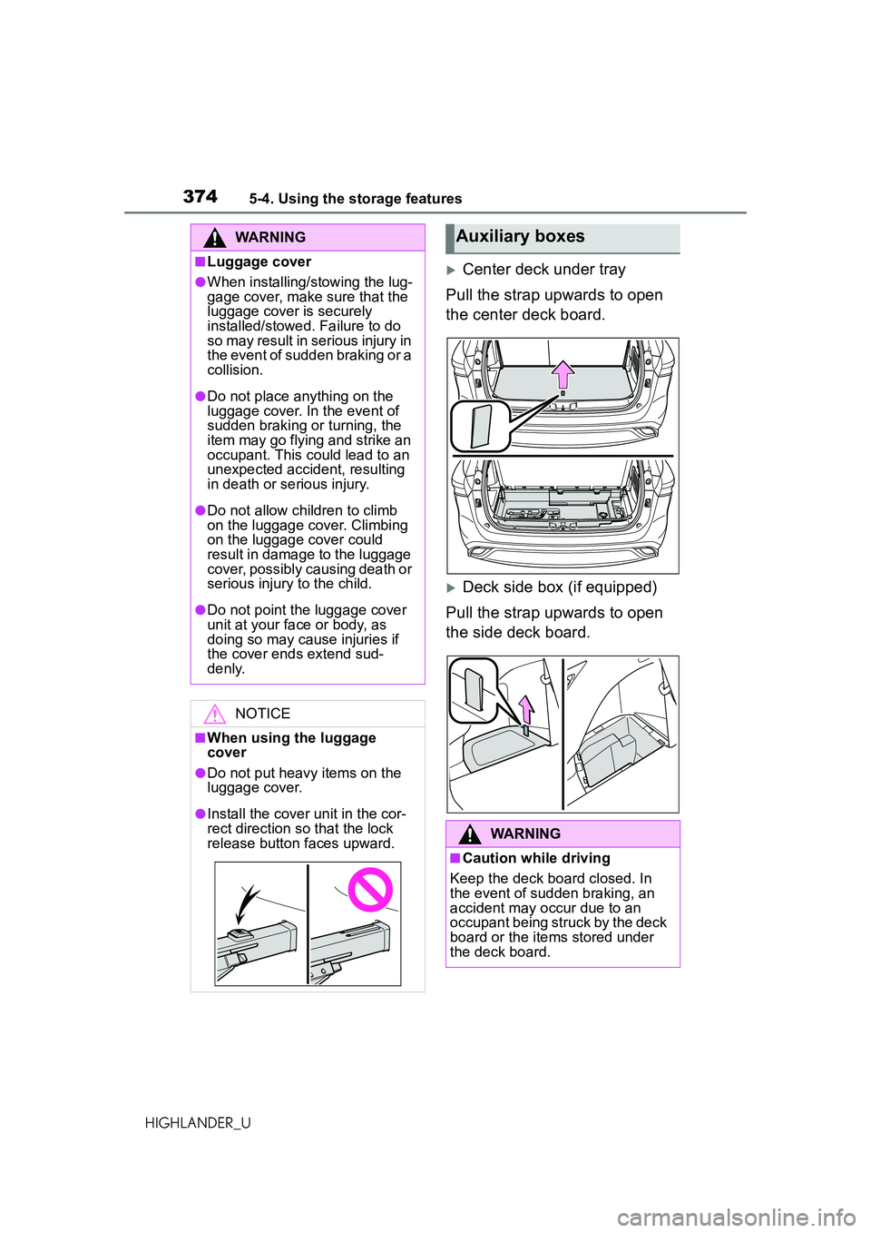 TOYOTA HIGHLANDER 2021  Owners Manual (in English) 3745-4. Using the storage features
HIGHLANDER_U
Center deck under tray
Pull the strap upwards to open 
the center deck board.
Deck side box (if equipped)
Pull the strap upwards to open 
the side