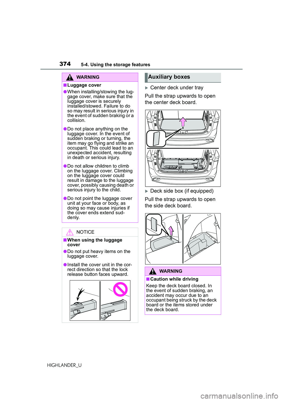 TOYOTA HIGHLANDER 2021 Owners Manual (in English) 3745-4. Using the storage features
HIGHLANDER_U
Center deck under tray
Pull the strap upwards to open
the center deck board.
Deck side box (if equipped)
Pull the strap upwards to open
the side TOYOTA HIGHLANDER 2021 Owners Manual (in English) 3745-4. Using the storage features
HIGHLANDER_U
Center deck under tray
Pull the strap upwards to open
the center deck board.
Deck side box (if equipped)
Pull the strap upwards to open
the side