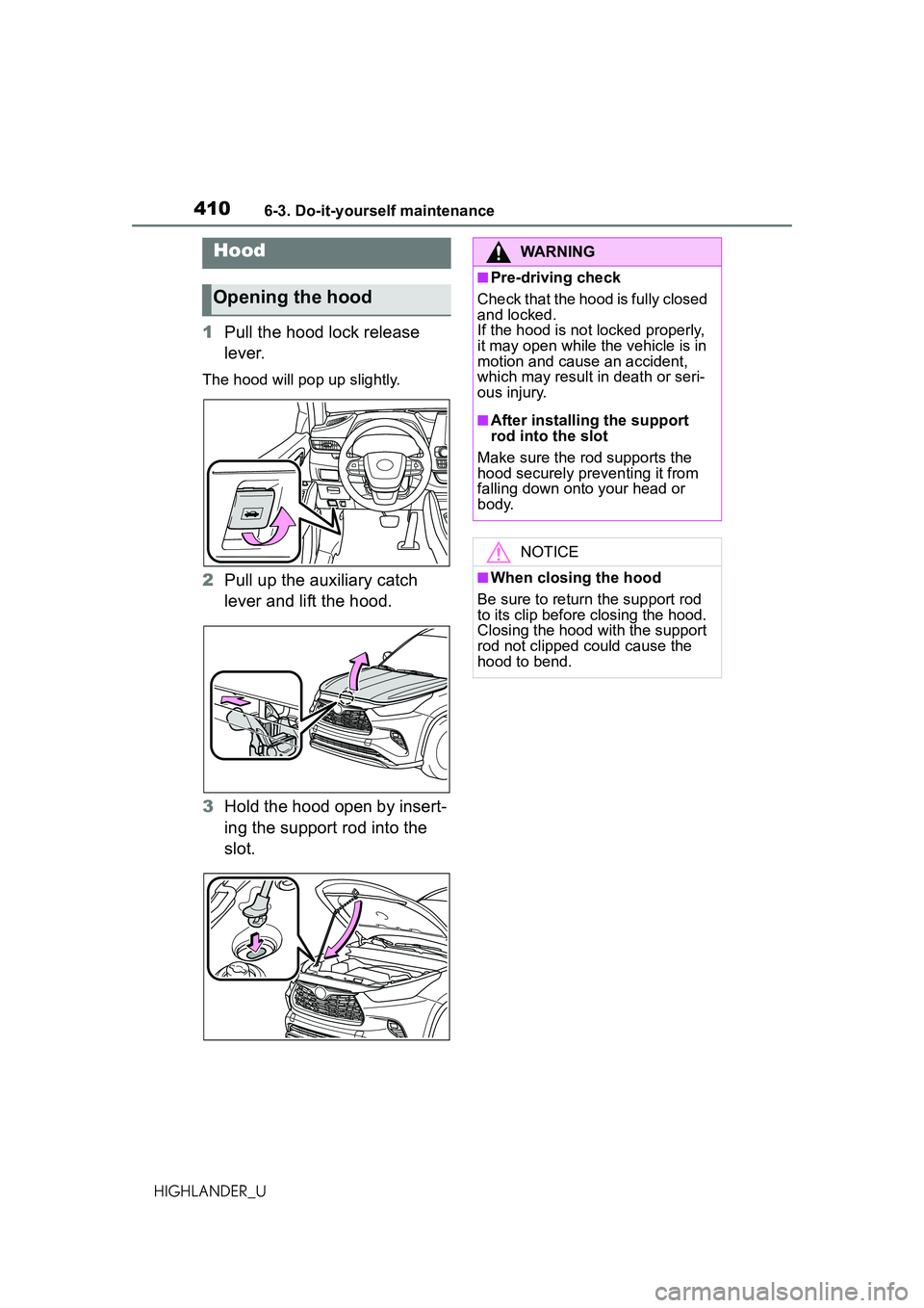 TOYOTA HIGHLANDER 2021  Owners Manual (in English) 4106-3. Do-it-yourself maintenance
HIGHLANDER_U
1Pull the hood lock release 
lever.
The hood will pop up slightly.
2Pull up the auxiliary catch 
lever and lift the hood.
3 Hold the hood open by insert