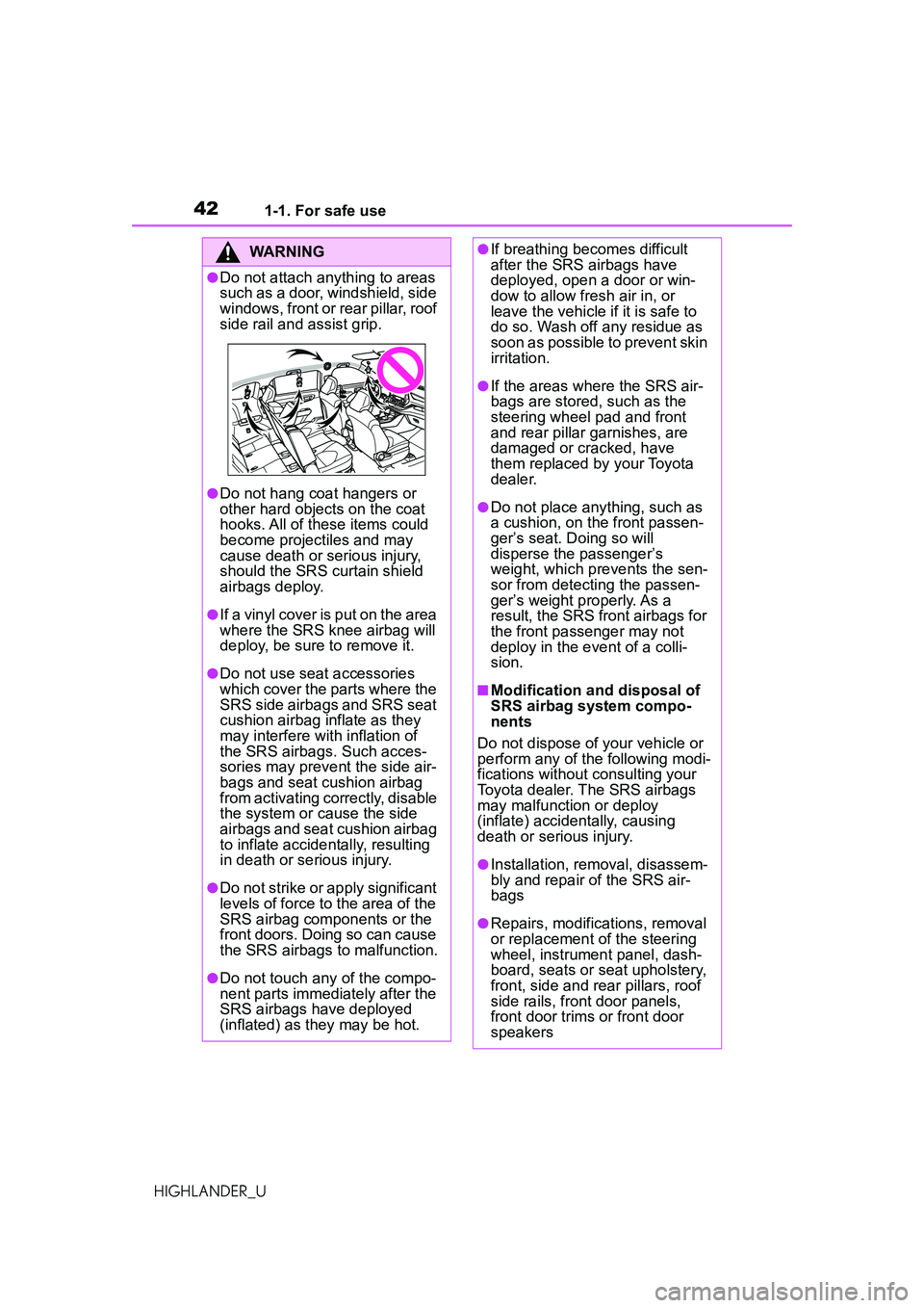 TOYOTA HIGHLANDER 2021 (in English) Service Manual 421-1. For safe use
HIGHLANDER_U
WARNING
●Do not attach anything to areas
such as a door, windshield, side
windows, front or rear pillar, roof
side rail and assist grip.
●Do not hang coat hange TOYOTA HIGHLANDER 2021 (in English) Service Manual 421-1. For safe use
HIGHLANDER_U
WARNING
●Do not attach anything to areas
such as a door, windshield, side
windows, front or rear pillar, roof
side rail and assist grip.
●Do not hang coat hange
