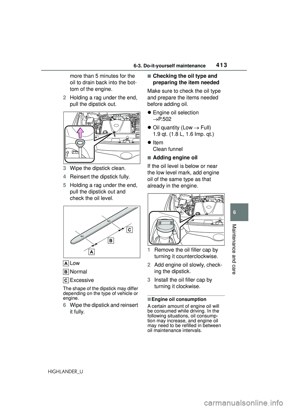TOYOTA HIGHLANDER 2021 Owners Manual (in English) 4136-3. Do-it-yourself maintenance
6
Maintenance and care
HIGHLANDER_U
more than 5 minutes for the
oil to drain back into the bot-
tom of the engine.
2 Holding a rag under the end,
pull the dipstick TOYOTA HIGHLANDER 2021 Owners Manual (in English) 4136-3. Do-it-yourself maintenance
6
Maintenance and care
HIGHLANDER_U
more than 5 minutes for the
oil to drain back into the bot-
tom of the engine.
2 Holding a rag under the end,
pull the dipstick