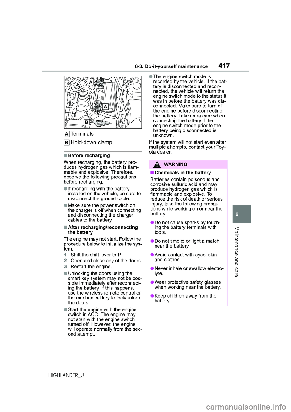 TOYOTA HIGHLANDER 2021 Owners Manual (in English) 4176-3. Do-it-yourself maintenance
6
Maintenance and care
HIGHLANDER_U
Terminals
Hold-down clamp
■Before recharging
When recharging, the battery pro-
duces hydrogen gas which is flam-
mable and expl TOYOTA HIGHLANDER 2021 Owners Manual (in English) 4176-3. Do-it-yourself maintenance
6
Maintenance and care
HIGHLANDER_U
Terminals
Hold-down clamp
■Before recharging
When recharging, the battery pro-
duces hydrogen gas which is flam-
mable and expl
