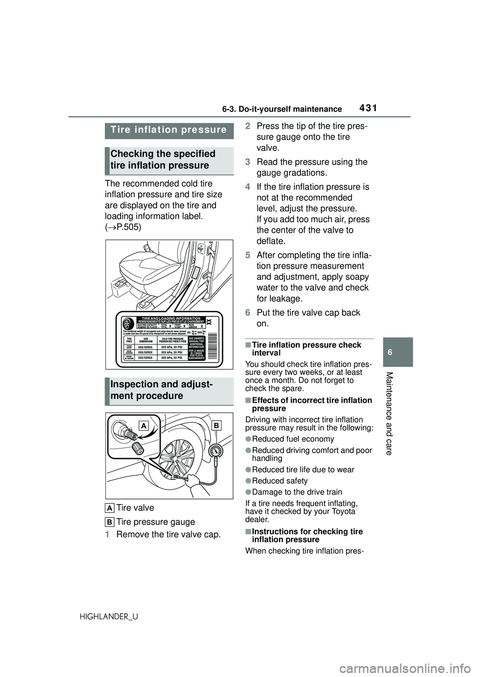TOYOTA HIGHLANDER 2021 Owners Manual (in English) 4316-3. Do-it-yourself maintenance
6
Maintenance and care
HIGHLANDER_U
The recommended cold tire
inflation pressure and tire size
are displayed on the tire and
loading information label.
(P.505 TOYOTA HIGHLANDER 2021 Owners Manual (in English) 4316-3. Do-it-yourself maintenance
6
Maintenance and care
HIGHLANDER_U
The recommended cold tire
inflation pressure and tire size
are displayed on the tire and
loading information label.
(P.505