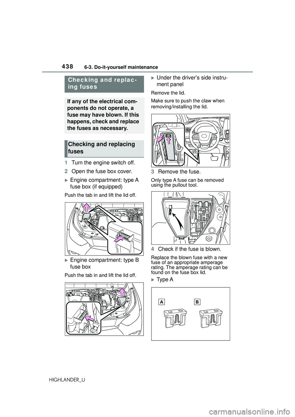 TOYOTA HIGHLANDER 2021 Owners Manual (in English) 4386-3. Do-it-yourself maintenance
HIGHLANDER_U
1Turn the engine switch off.
2 Open the fuse box cover.
Engine compartment: type A
fuse box (if equipped)
Push the tab in and lift the lid off.
E TOYOTA HIGHLANDER 2021 Owners Manual (in English) 4386-3. Do-it-yourself maintenance
HIGHLANDER_U
1Turn the engine switch off.
2 Open the fuse box cover.
Engine compartment: type A
fuse box (if equipped)
Push the tab in and lift the lid off.
E