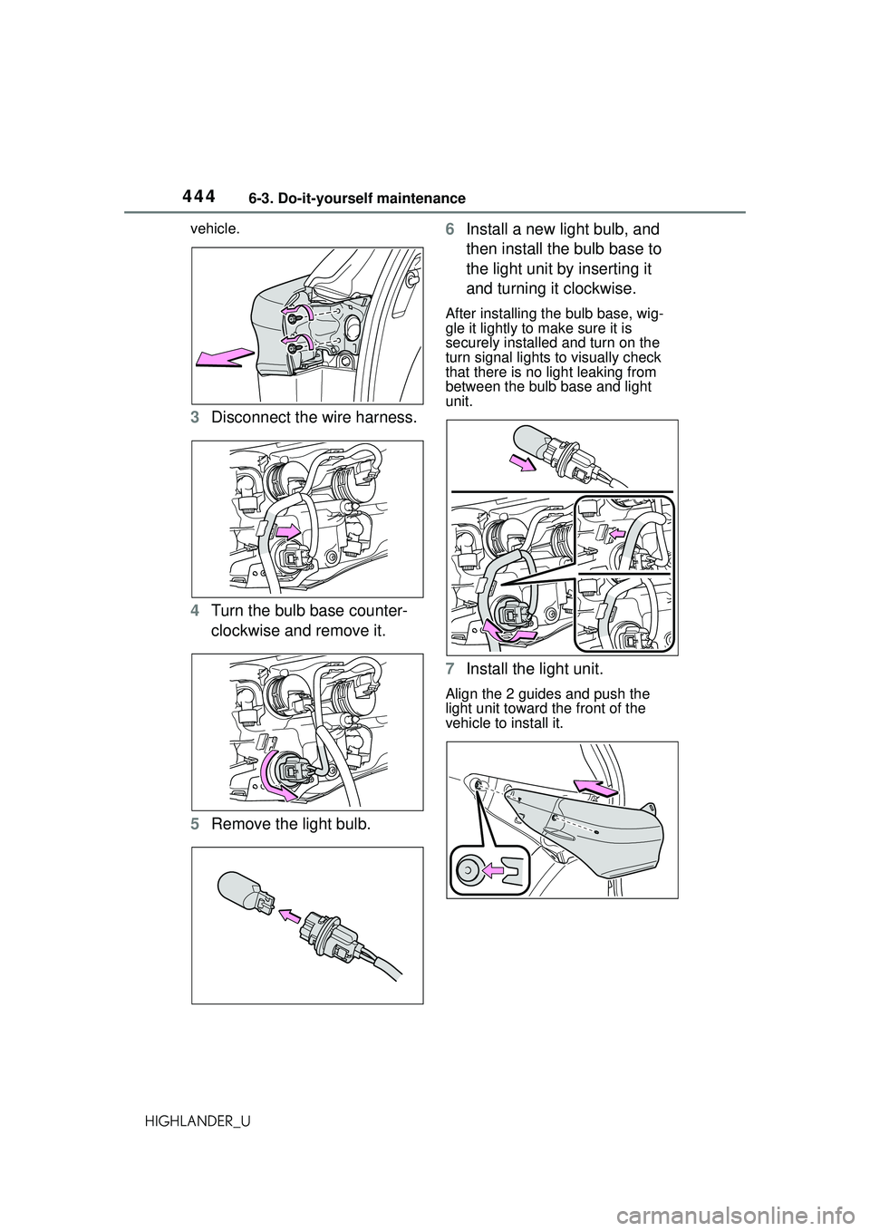 TOYOTA HIGHLANDER 2021 Owners Manual (in English) 4446-3. Do-it-yourself maintenance
HIGHLANDER_Uvehicle.
3
Disconnect the wire harness.
4 Turn the bulb base counter-
clockwise and remove it.
5 Remove the light bulb. 6
Install a new light bulb, and
TOYOTA HIGHLANDER 2021 Owners Manual (in English) 4446-3. Do-it-yourself maintenance
HIGHLANDER_Uvehicle.
3
Disconnect the wire harness.
4 Turn the bulb base counter-
clockwise and remove it.
5 Remove the light bulb. 6
Install a new light bulb, and