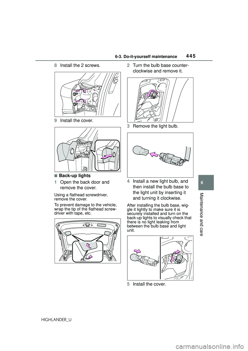TOYOTA HIGHLANDER 2021 Owners Manual (in English) 4456-3. Do-it-yourself maintenance
6
Maintenance and care
HIGHLANDER_U
8Install the 2 screws.
9 Install the cover.
■Back-up lights
1 Open the back door and
remove the cover.
Using a flathead screwd TOYOTA HIGHLANDER 2021 Owners Manual (in English) 4456-3. Do-it-yourself maintenance
6
Maintenance and care
HIGHLANDER_U
8Install the 2 screws.
9 Install the cover.
■Back-up lights
1 Open the back door and
remove the cover.
Using a flathead screwd