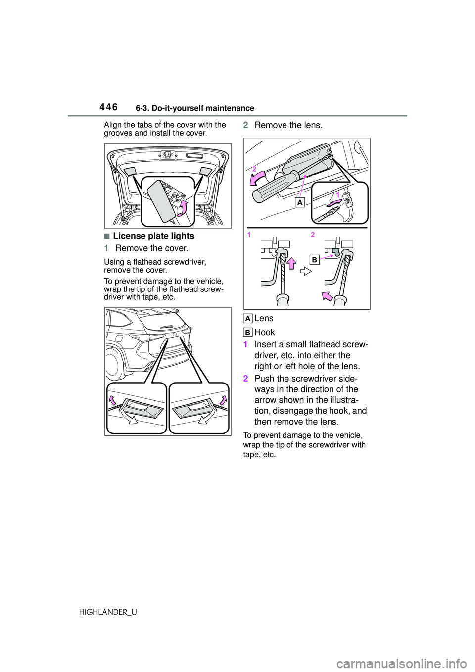 TOYOTA HIGHLANDER 2021 Owners Manual (in English) 4466-3. Do-it-yourself maintenance
HIGHLANDER_UAlign the tabs of the cover with the
grooves and install the cover.
■License plate lights
1 Remove the cover.
Using a flathead screwdriver,
remove th TOYOTA HIGHLANDER 2021 Owners Manual (in English) 4466-3. Do-it-yourself maintenance
HIGHLANDER_UAlign the tabs of the cover with the
grooves and install the cover.
■License plate lights
1 Remove the cover.
Using a flathead screwdriver,
remove th