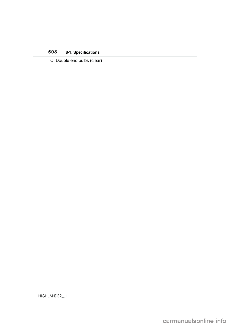 TOYOTA HIGHLANDER 2021 Owners Manual (in English) 5088-1. Specifications
HIGHLANDER_U
C: Double end bulbs (clear) TOYOTA HIGHLANDER 2021 Owners Manual (in English) 5088-1. Specifications
HIGHLANDER_U
C: Double end bulbs (clear)