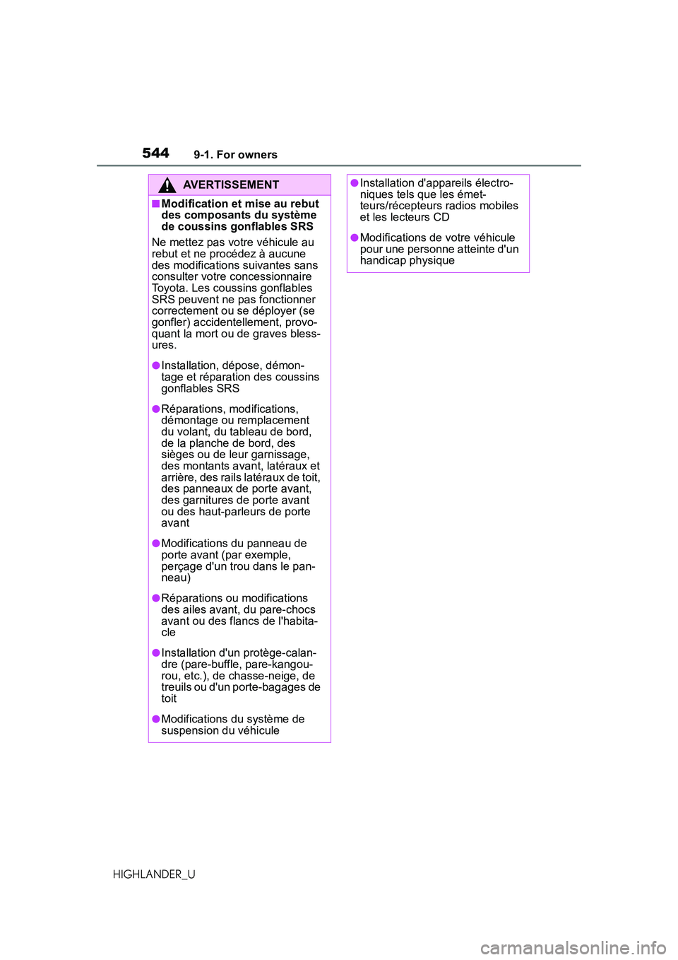 TOYOTA HIGHLANDER 2021 Owners Manual (in English) 5449-1. For owners
HIGHLANDER_U
AVERTISSEMENT
■Modification et mise au rebut
des composants du système
de coussins gonflables SRS
Ne mettez pas votre véhicule au
rebut et ne procédez à aucune TOYOTA HIGHLANDER 2021 Owners Manual (in English) 5449-1. For owners
HIGHLANDER_U
AVERTISSEMENT
■Modification et mise au rebut
des composants du système
de coussins gonflables SRS
Ne mettez pas votre véhicule au
rebut et ne procédez à aucune