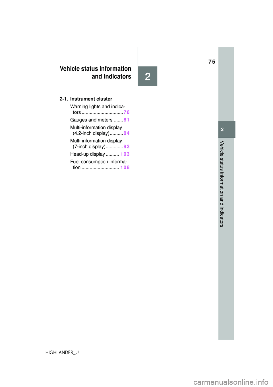 TOYOTA HIGHLANDER 2021 (in English) Manual PDF 75
2
2
Vehicle status information and indicators
HIGHLANDER_U
Vehicle status informationand indicators
.2-1. Instrument cluster
Warning lights and indica-tors ............................... 76
Gauges TOYOTA HIGHLANDER 2021 (in English) Manual PDF 75
2
2
Vehicle status information and indicators
HIGHLANDER_U
Vehicle status informationand indicators
.2-1. Instrument cluster
Warning lights and indica-tors ............................... 76
Gauges