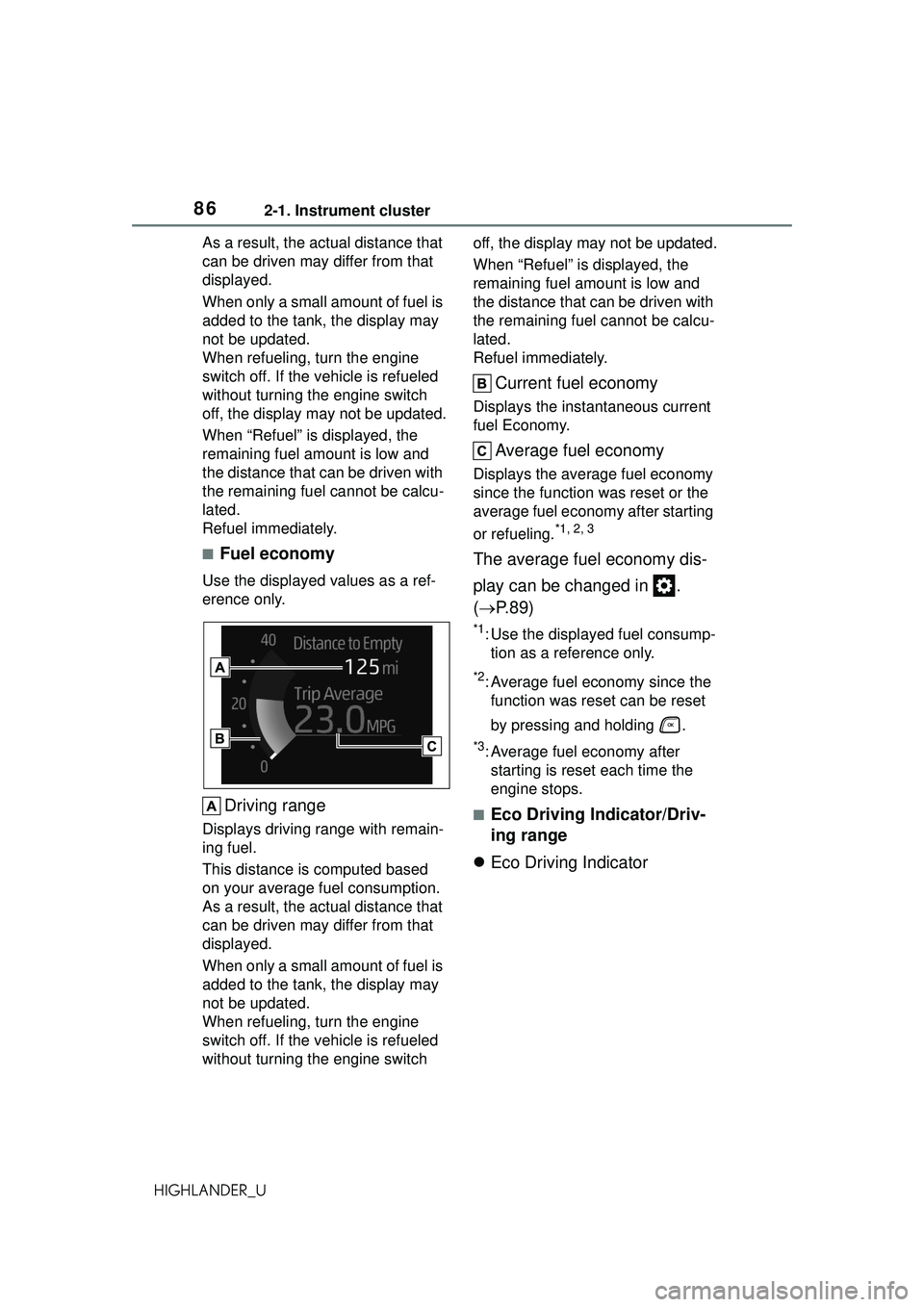 TOYOTA HIGHLANDER 2021 (in English) Manual Online 862-1. Instrument cluster
HIGHLANDER_UAs a result, the actual distance that
can be driven may differ from that
displayed.
When only a small amount of fuel is
added to the tank, the display may
not TOYOTA HIGHLANDER 2021 (in English) Manual Online 862-1. Instrument cluster
HIGHLANDER_UAs a result, the actual distance that
can be driven may differ from that
displayed.
When only a small amount of fuel is
added to the tank, the display may
not