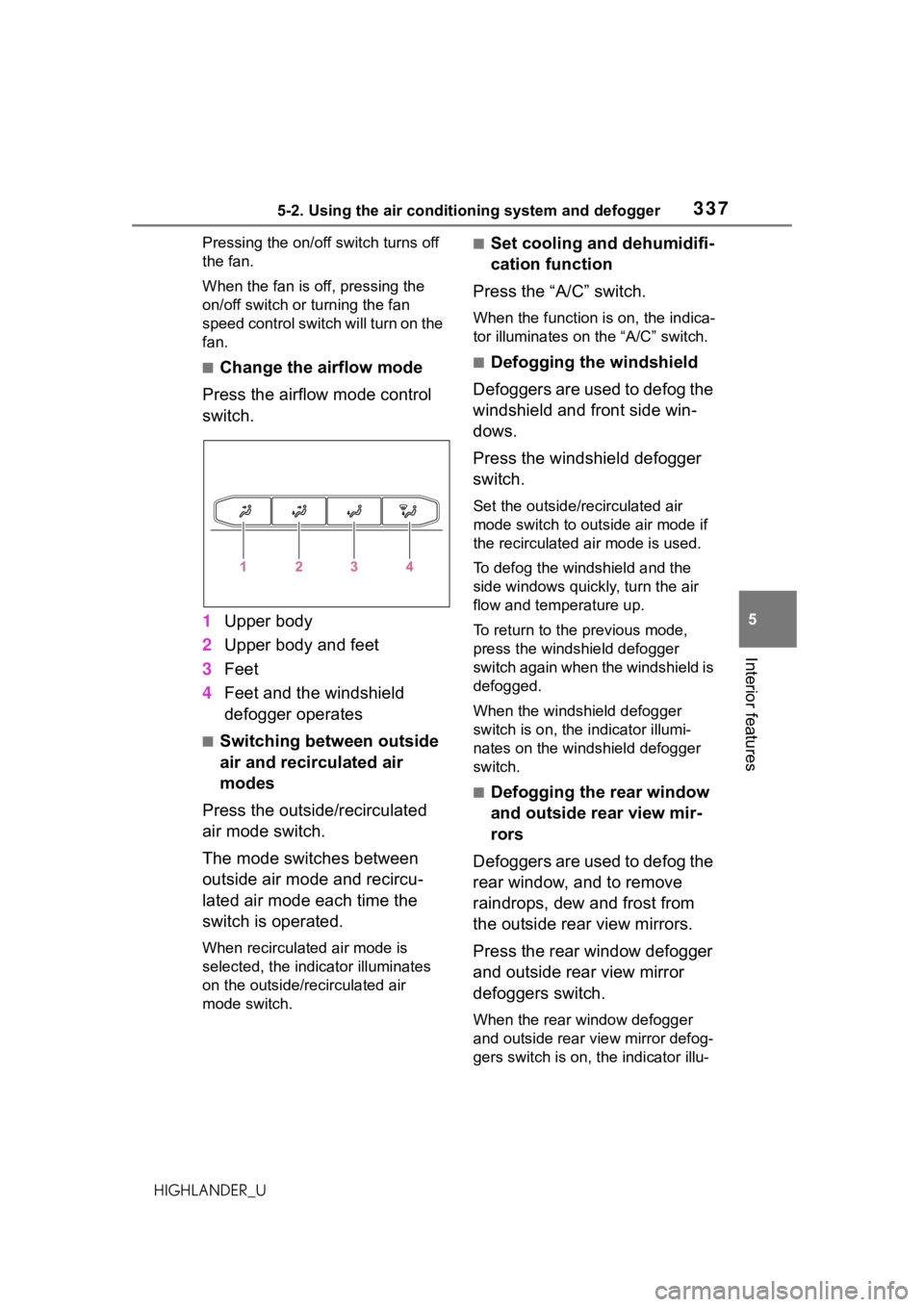 TOYOTA HIGHLANDER 2021  Owners Manual (in English) 3375-2. Using the air conditioning system and defogger
5
Interior features
HIGHLANDER_UPressing the on/off switch turns off 
the fan.
When the fan is o
ff, pressing the 
on/off switch or turning the f