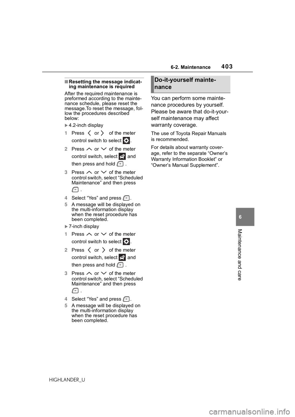 TOYOTA HIGHLANDER 2021  Owners Manual (in English) 4036-2. Maintenance
6
Maintenance and care
HIGHLANDER_U
■Resetting the message indicat-
ing maintenance is required
After the required maintenance is 
preformed according to the mainte-
nance schedu