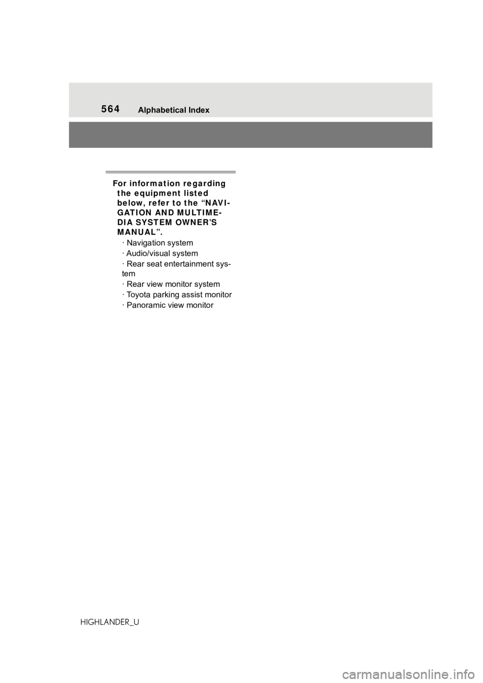 TOYOTA HIGHLANDER 2021  Owners Manual (in English) 564Alphabetical Index
HIGHLANDER_U
For information regarding the equipment listed 
below, refer to the “NAVI-
GATION AND MULTIME-
DIA SYSTEM OWNER’S 
MANUAL”.
· Navigation system
· Audio/visua