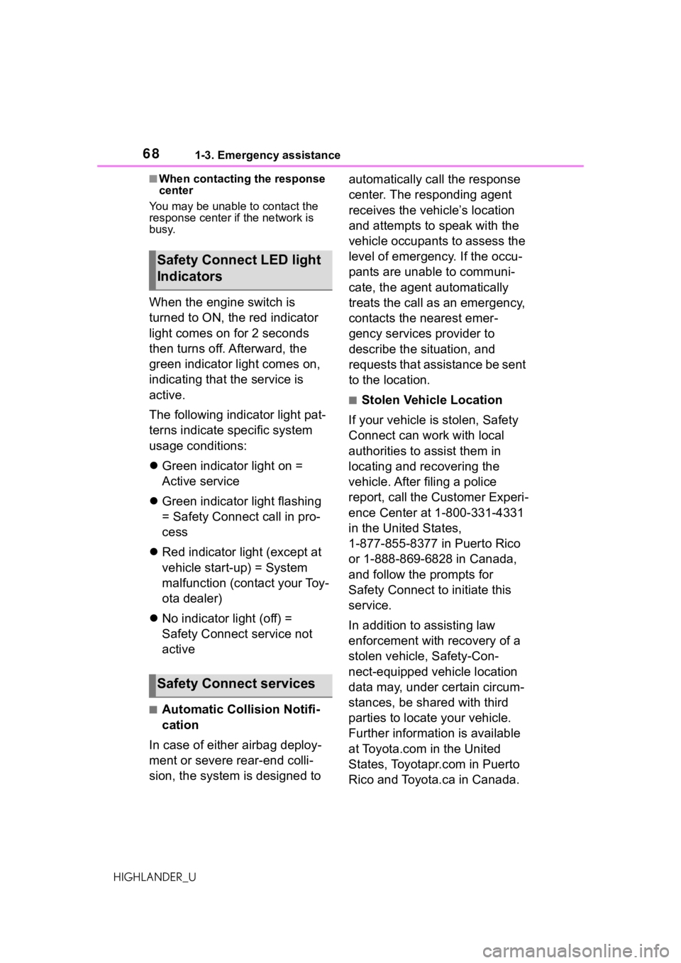 TOYOTA HIGHLANDER 2021   (in English) Repair Manual 681-3. Emergency assistance
HIGHLANDER_U
■When contacting the response 
center
You may be unable to contact the 
response center if the network is 
busy.
When the engine switch is 
turned to ON, the