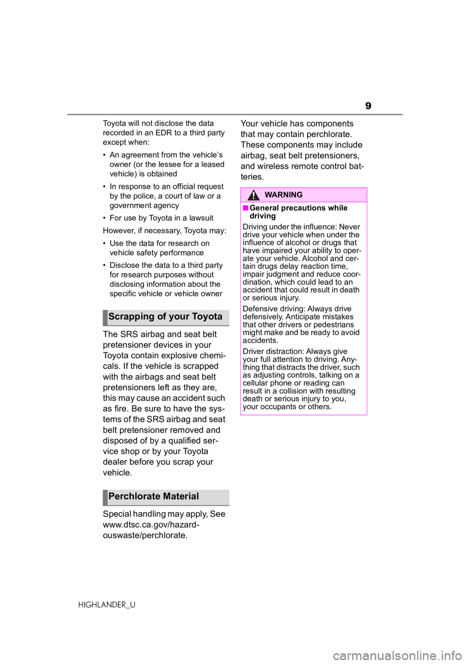 TOYOTA HIGHLANDER 2021  Owners Manual (in English) 9
HIGHLANDER_UToyota will not disclose the data 
recorded in an EDR to a third party 
except when:
• An agreement from the vehicle’s 
owner (or the lessee for a leased 
vehicle) is obtained
• In