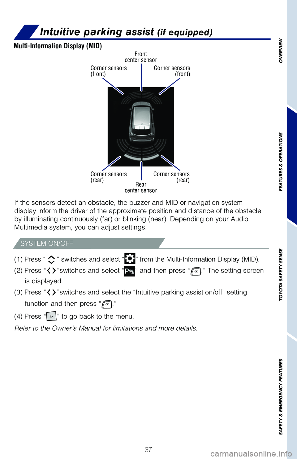 TOYOTA HIGHLANDER 2021 Owners Manual (in English) 37
OVERVIEW
FEATURES & OPERATIONS
TOYOTA SAFETY SENSE
SAFETY & EMERGENCY FEATURES
Intuitive parking assist (if equipped)
Rearcenter sensor
Frontcenter sensor
Corner sensors (front)
Corner sensors (rea TOYOTA HIGHLANDER 2021 Owners Manual (in English) 37
OVERVIEW
FEATURES & OPERATIONS
TOYOTA SAFETY SENSE
SAFETY & EMERGENCY FEATURES
Intuitive parking assist (if equipped)
Rearcenter sensor
Frontcenter sensor
Corner sensors (front)
Corner sensors (rea