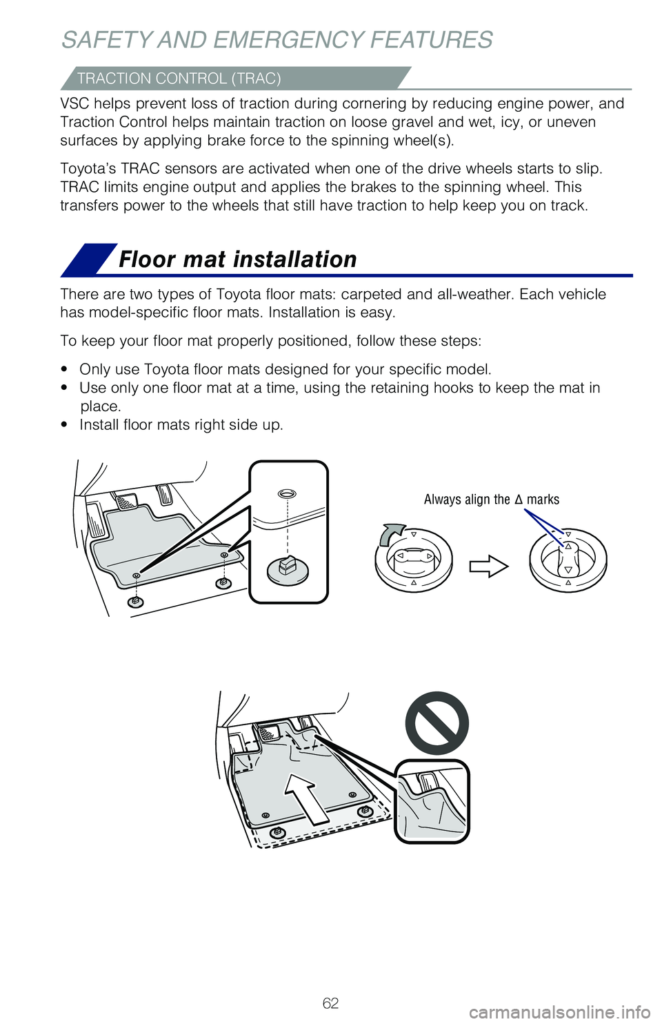 TOYOTA HIGHLANDER 2021  Owners Manual (in English) 62
SAFETY AND EMERGENCY FEATURES
Floor mat installation
There are two types of Toyota floor mats: carpeted and all-weather. Each vehicle 
has model-specific floor mats. Installation is easy. 
To keep 