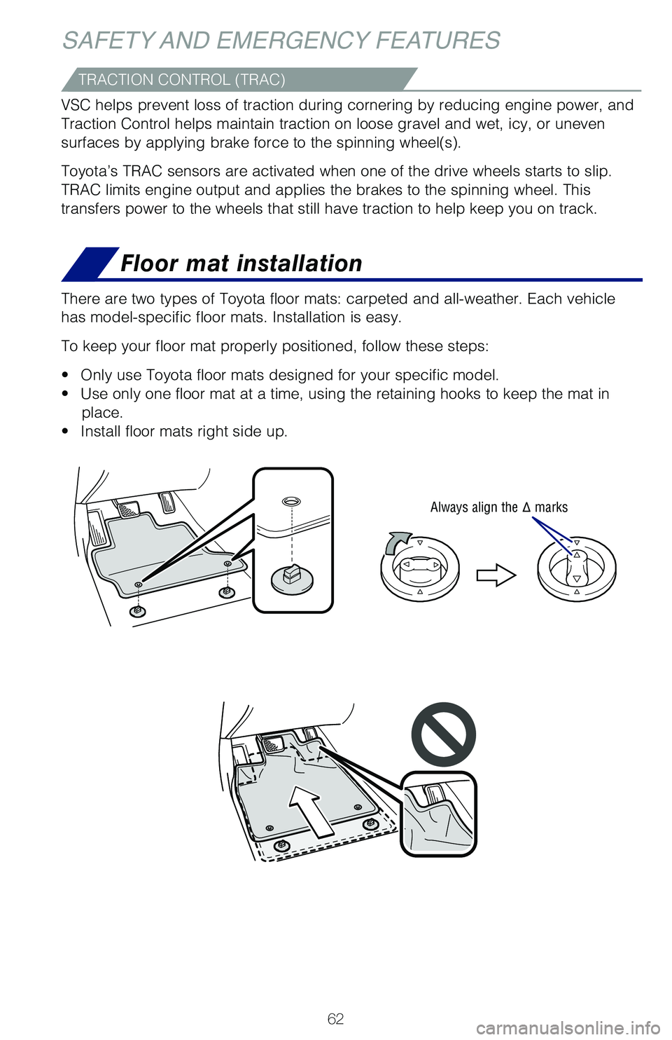 TOYOTA HIGHLANDER 2021 (in English) User Guide 62
SAFETY AND EMERGENCY FEATURES
Floor mat installation
There are two types of Toyota floor mats: carpeted and all-weather. Each vehicle
has model-specific floor mats. Installation is easy.
To keep TOYOTA HIGHLANDER 2021 (in English) User Guide 62
SAFETY AND EMERGENCY FEATURES
Floor mat installation
There are two types of Toyota floor mats: carpeted and all-weather. Each vehicle
has model-specific floor mats. Installation is easy.
To keep