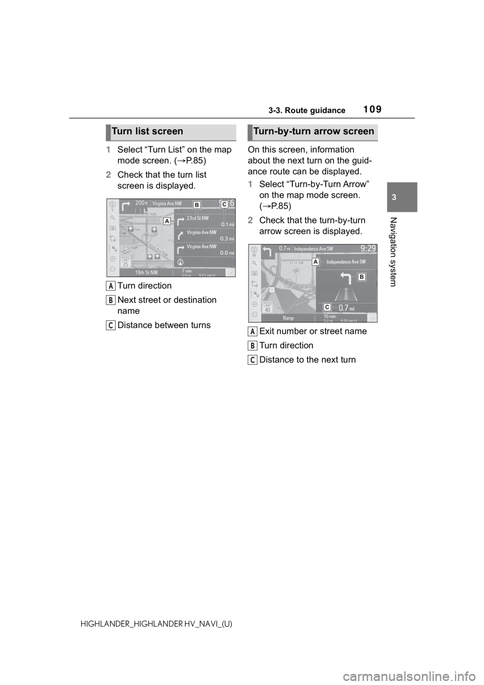 TOYOTA HIGHLANDER 2021  Accessories, Audio & Navigation (in English) 1093-3. Route guidance
3
Navigation system
HIGHLANDER_HIGHLANDER HV_NAVI_(U)
1Select “Turn List” on the map 
mode screen. ( P.85)
2 Check that the turn list 
screen is displayed.
Turn direction