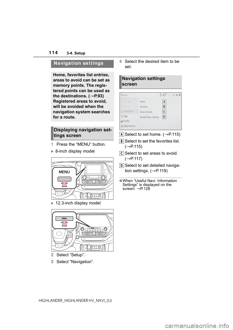 TOYOTA HIGHLANDER 2021 Accessories, Audio & Navigation (in English) 1143-4. Setup
HIGHLANDER_HIGHLANDER HV_NAVI_(U)
3-4.Setup
1Press the “MENU” button.
8-inch display model
12.3-inch display model
2 Select “Setup”.
3 Select “Navigation”. 4
Select the TOYOTA HIGHLANDER 2021 Accessories, Audio & Navigation (in English) 1143-4. Setup
HIGHLANDER_HIGHLANDER HV_NAVI_(U)
3-4.Setup
1Press the “MENU” button.
8-inch display model
12.3-inch display model
2 Select “Setup”.
3 Select “Navigation”. 4
Select the