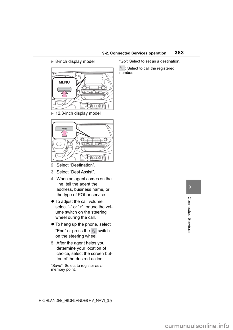 TOYOTA HIGHLANDER 2021 Accessories, Audio & Navigation (in English) 3839-2. Connected Services operation
9
Connected Services
HIGHLANDER_HIGHLANDER HV_NAVI_(U)
8-inch display model
12.3-inch display model
2 Select “Destination”.
3 Select “Dest Assist”.
4 TOYOTA HIGHLANDER 2021 Accessories, Audio & Navigation (in English) 3839-2. Connected Services operation
9
Connected Services
HIGHLANDER_HIGHLANDER HV_NAVI_(U)
8-inch display model
12.3-inch display model
2 Select “Destination”.
3 Select “Dest Assist”.
4
