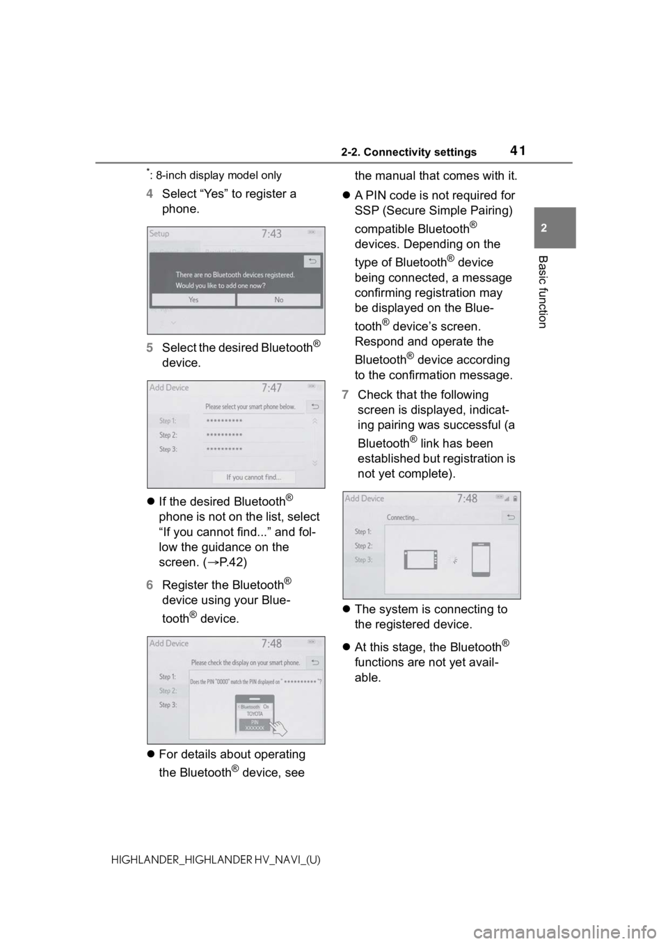 TOYOTA HIGHLANDER 2021  Accessories, Audio & Navigation (in English) 412-2. Connectivity settings
2
Basic function
HIGHLANDER_HIGHLANDER HV_NAVI_(U)
*: 8-inch display model only
4Select “Yes” to register a 
phone.
5 Select the desired Bluetooth
® 
device.
 If t