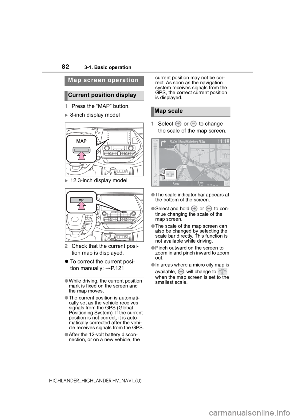 TOYOTA HIGHLANDER 2021 Accessories, Audio & Navigation (in English) 823-1. Basic operation
HIGHLANDER_HIGHLANDER HV_NAVI_(U)
1Press the “MAP” button.
8-inch display model
12.3-inch display model
2 Check that the current posi-
tion map is displayed.
To co TOYOTA HIGHLANDER 2021 Accessories, Audio & Navigation (in English) 823-1. Basic operation
HIGHLANDER_HIGHLANDER HV_NAVI_(U)
1Press the “MAP” button.
8-inch display model
12.3-inch display model
2 Check that the current posi-
tion map is displayed.
To co