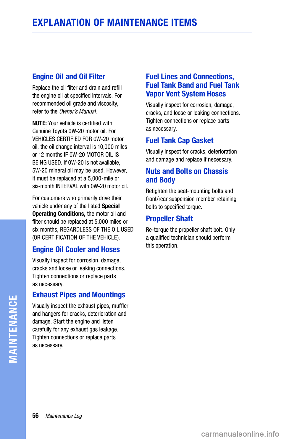 TOYOTA HIGHLANDER 2021 Warranties & Maintenance Guides (in English) 56Maintenance Log
MAINTENANCE
EXPLANATION OF MAINTENANCE ITEMS
Engine Oil and Oil Filter
Replace the oil filter and drain and refill
the engine oil at specified intervals. For
recommended oil grade TOYOTA HIGHLANDER 2021 Warranties & Maintenance Guides (in English) 56Maintenance Log
MAINTENANCE
EXPLANATION OF MAINTENANCE ITEMS
Engine Oil and Oil Filter
Replace the oil filter and drain and refill
the engine oil at specified intervals. For
recommended oil grade