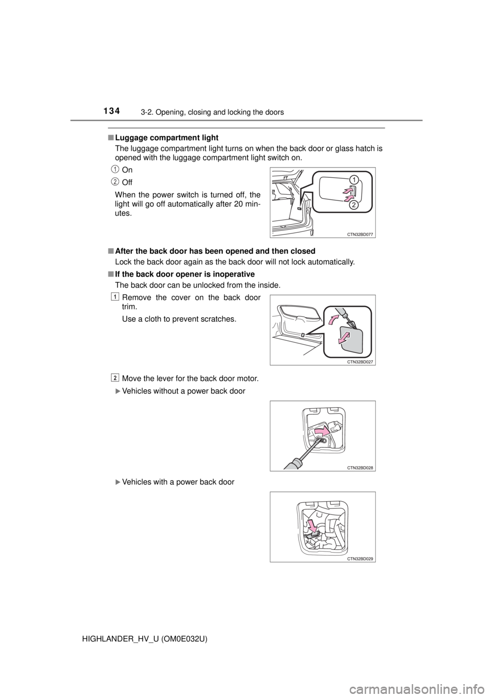 TOYOTA HIGHLANDER HYBRID 2018  Owners Manual (in English) 1343-2. Opening, closing and locking the doors
HIGHLANDER_HV_U (OM0E032U)
■Luggage compartment light
The luggage compartment light turns on when the back door or glass hatch is
opened with the lugga