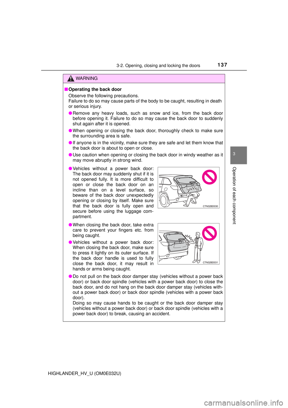 TOYOTA HIGHLANDER HYBRID 2018  Owners Manual (in English) 1373-2. Opening, closing and locking the doors
3
Operation of each component
HIGHLANDER_HV_U (OM0E032U)
WARNING
■Operating the back door
Observe the following precautions.
Failure to do so may cause