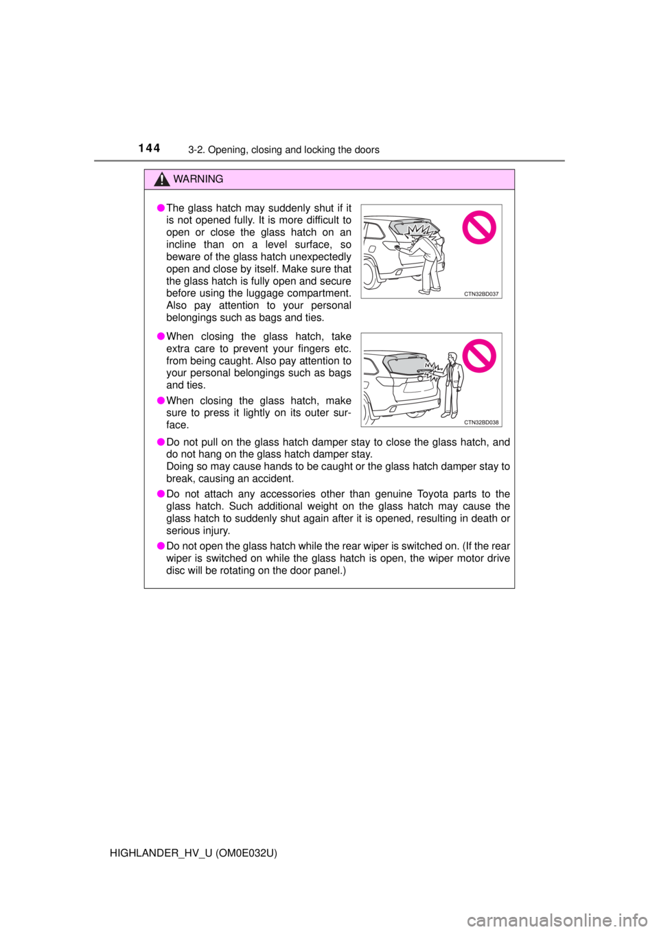 TOYOTA HIGHLANDER HYBRID 2018  Owners Manual (in English) 1443-2. Opening, closing and locking the doors
HIGHLANDER_HV_U (OM0E032U)
WARNING
●Do not pull on the glass hatch damper stay to close the glass hatch, and
do not hang on the glass hatch damper stay