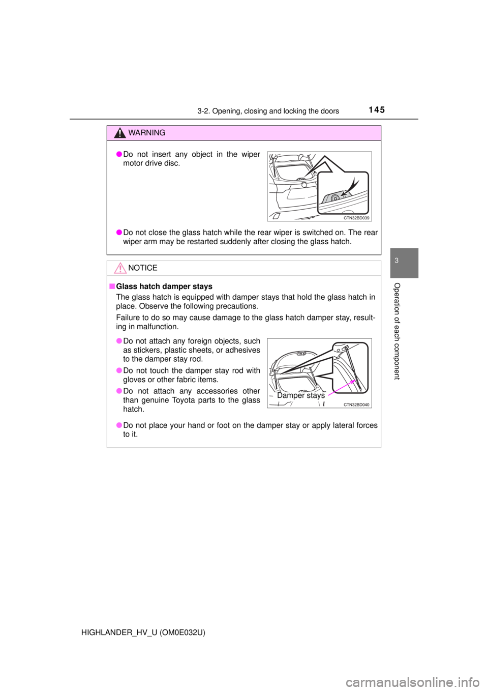 TOYOTA HIGHLANDER HYBRID 2018  Owners Manual (in English) 1453-2. Opening, closing and locking the doors
3
Operation of each component
HIGHLANDER_HV_U (OM0E032U)
WARNING
●Do not close the glass hatch while the rear wiper is switched on. The rear
wiper arm 