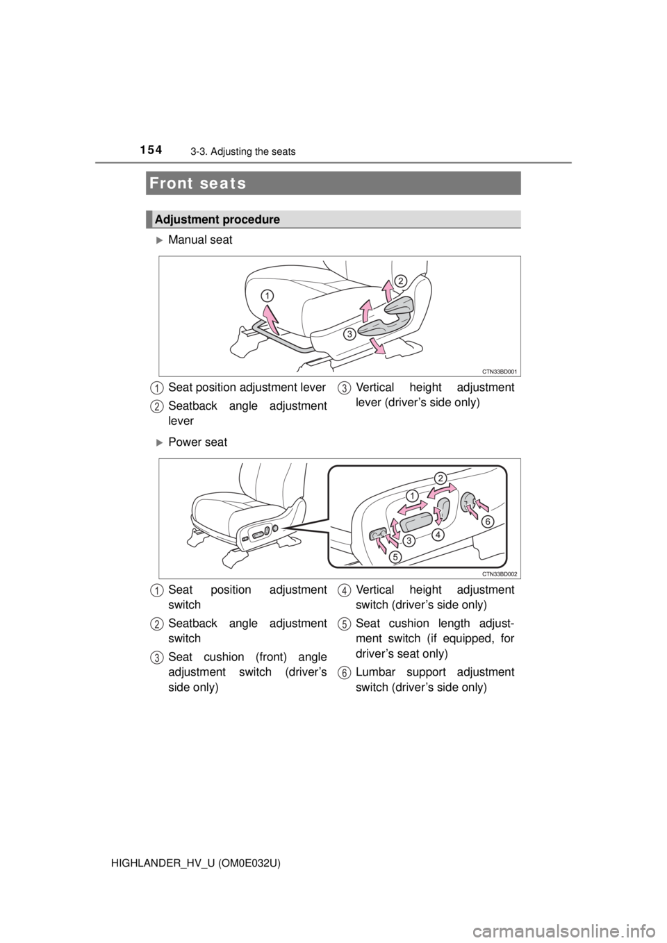 TOYOTA HIGHLANDER HYBRID 2018 Owners Manual (in English) 154
HIGHLANDER_HV_U (OM0E032U)
3-3. Adjusting the seats
Manual seat
Power seat
Front seats
Adjustment procedure
Seat position adjustment lever
Seatback angle adjustment
lever Vertical height adj TOYOTA HIGHLANDER HYBRID 2018 Owners Manual (in English) 154
HIGHLANDER_HV_U (OM0E032U)
3-3. Adjusting the seats
Manual seat
Power seat
Front seats
Adjustment procedure
Seat position adjustment lever
Seatback angle adjustment
lever Vertical height adj