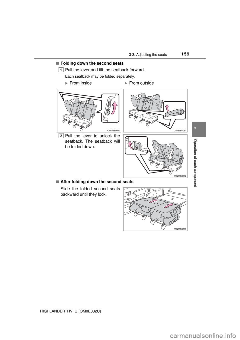 TOYOTA HIGHLANDER HYBRID 2018 Owners Manual (in English) 1593-3. Adjusting the seats
3
Operation of each component
HIGHLANDER_HV_U (OM0E032U)■
Folding down the second seats
Pull the lever and tilt the seatback forward.
Each seatback may be folded separate TOYOTA HIGHLANDER HYBRID 2018 Owners Manual (in English) 1593-3. Adjusting the seats
3
Operation of each component
HIGHLANDER_HV_U (OM0E032U)■
Folding down the second seats
Pull the lever and tilt the seatback forward.
Each seatback may be folded separate