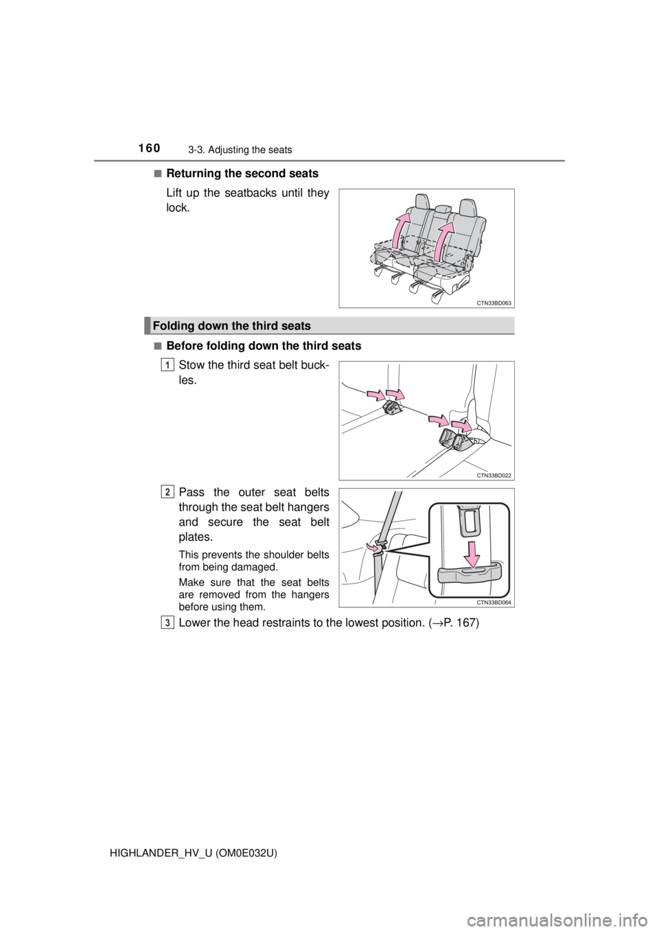 TOYOTA HIGHLANDER HYBRID 2018 Owners Manual (in English) 1603-3. Adjusting the seats
HIGHLANDER_HV_U (OM0E032U)■
Returning the second seats
Lift up the seatbacks until they
lock.
■Before folding down the third seats
Stow the third seat belt buck-
les.
P TOYOTA HIGHLANDER HYBRID 2018 Owners Manual (in English) 1603-3. Adjusting the seats
HIGHLANDER_HV_U (OM0E032U)■
Returning the second seats
Lift up the seatbacks until they
lock.
■Before folding down the third seats
Stow the third seat belt buck-
les.
P