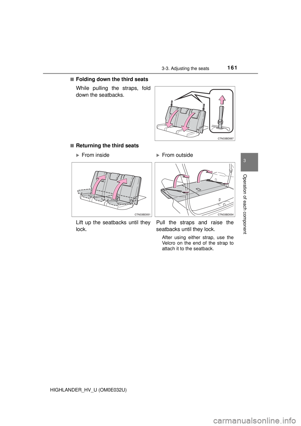 TOYOTA HIGHLANDER HYBRID 2018 Owners Manual (in English) 1613-3. Adjusting the seats
3
Operation of each component
HIGHLANDER_HV_U (OM0E032U)■
Folding down the third seats
While pulling the straps, fold
down the seatbacks.
■Returning the third seats
TOYOTA HIGHLANDER HYBRID 2018 Owners Manual (in English) 1613-3. Adjusting the seats
3
Operation of each component
HIGHLANDER_HV_U (OM0E032U)■
Folding down the third seats
While pulling the straps, fold
down the seatbacks.
■Returning the third seats